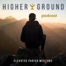 Higher Ground podcast by Elevated Parish Missions